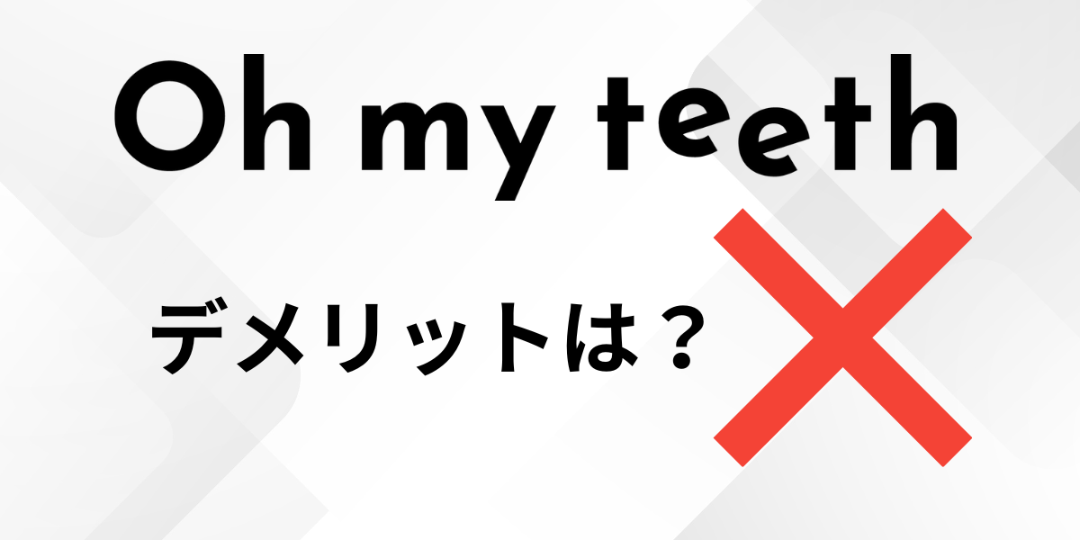 Oh my teethのデメリット